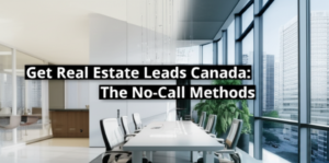 Get Real Estate Leads Canada: The Best No-Call Methods
